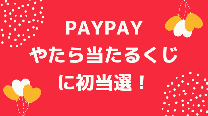 PayPay（ペイペイ）やたら当たるくじ